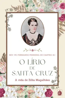 O Lírio de Santa Cruz - A vida de Zélia Magalhães