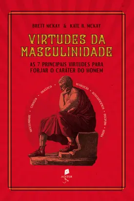 Virtudes da masculinidade: As 7 principais virtudes para forjar o caráter do homem