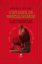 Virtudes da masculinidade: As 7 principais virtudes para forjar o caráter do homem