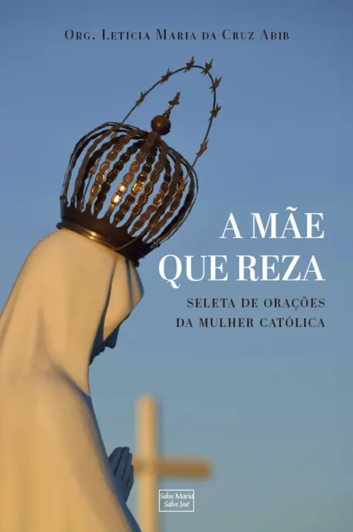 A mãe que reza: seleta de orações para a mulher católica