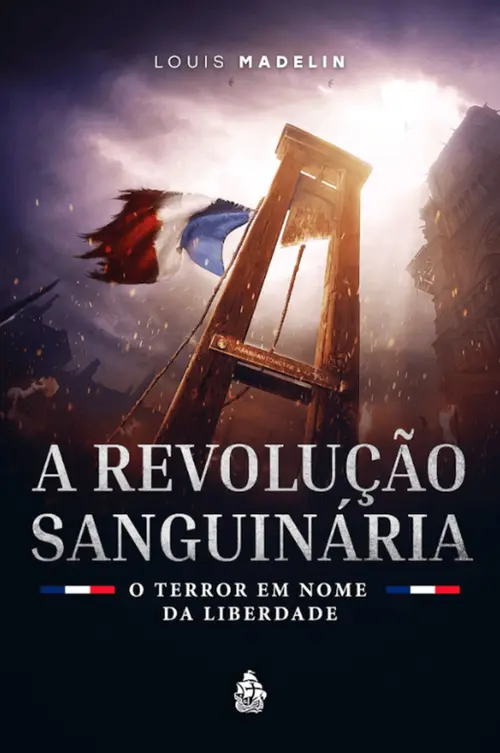 A Revolução Sanguinária - o Terror em nome da Liberdade