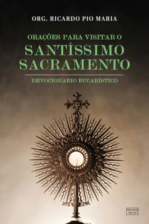 Orações para visitar o Santíssimo Sacramento: Devocionário Eucarístico