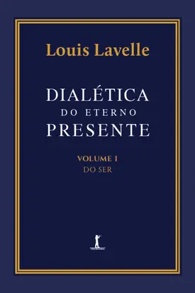 Dialética do eterno presente: Volume I - Do Ser