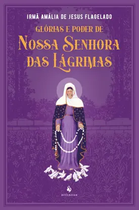 Glórias e poder de Nossa Senhora das Lágrimas