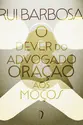 O dever do advogado: Carta a Evaristo de Morais & Oração aos moços