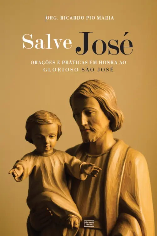 SALVE JOSÉ: Orações e práticas em honra ao glorioso São José