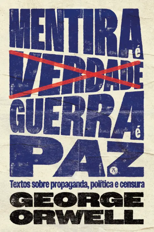 Mentira é verdade, guerra é paz: Textos sobre propaganda, política e censura