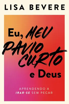 Eu, meu pavio curto e Deus: Aprendendo a irar-se sem pecar