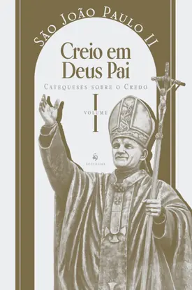 Catequeses sobre o Credo, vol. 1: Creio em Deus Pai