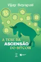 A tese da ascensão do Bitcoin
