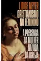 Cristianismo no feminino: A presença da mulher na vida da igreja