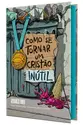 Como se tornar um cristão inútil
