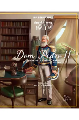 D. Pedro II - O príncipe que uniu o Brasil (Vol. II)