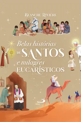 Belas Histórias de Santos e Milagres Eucarísticos