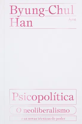Psicopolítica: O neoliberalismo e as novas técnicas de poder