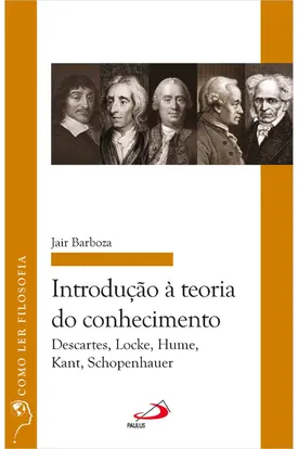 Introdução à Teoria do Conhecimento: Descartes, Locke, Hume, Kant, Schopenhauer