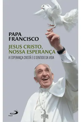 Jesus Cristo Nossa Esperança - A Esperança Cristã e o Sentido da Vida