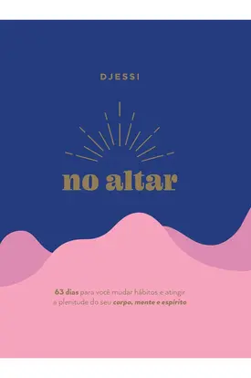 No altar – Um devocional prático de 63 dias para atingir a plenitude de seu corpo, mente e espírito