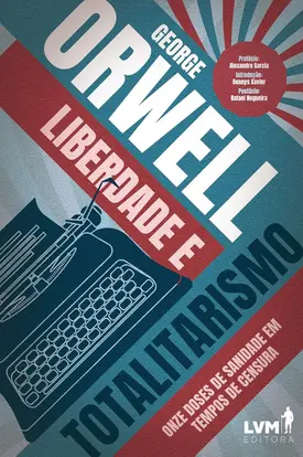 Liberdade e Totalitarismo: Onze doses de sanidade em tempos de censura
