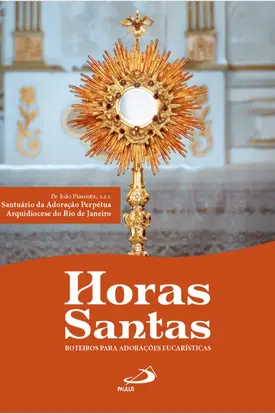 Horas Santas - Roteiros para Adorações Eucarísticas