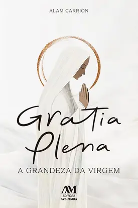 Gratia Plena - A grandeza da virgem