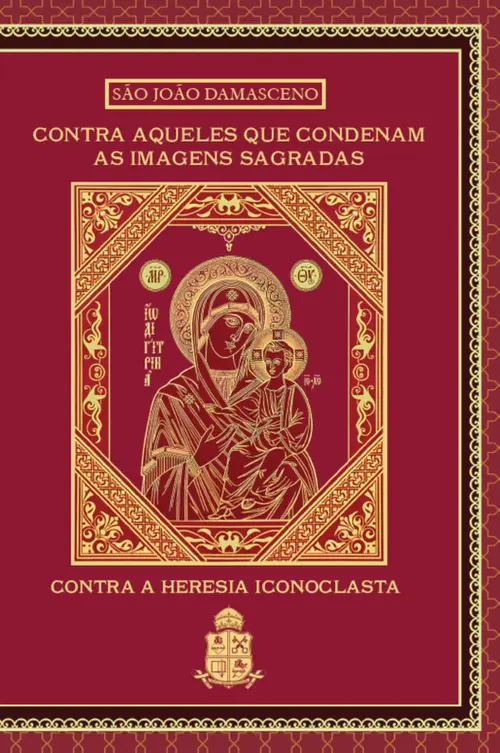 Contra Aqueles que Condenam as Imagens Sagradas: Contra a Heresia Iconoclasta