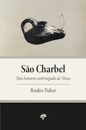 São Charbel: Um homem embriagado de Deus