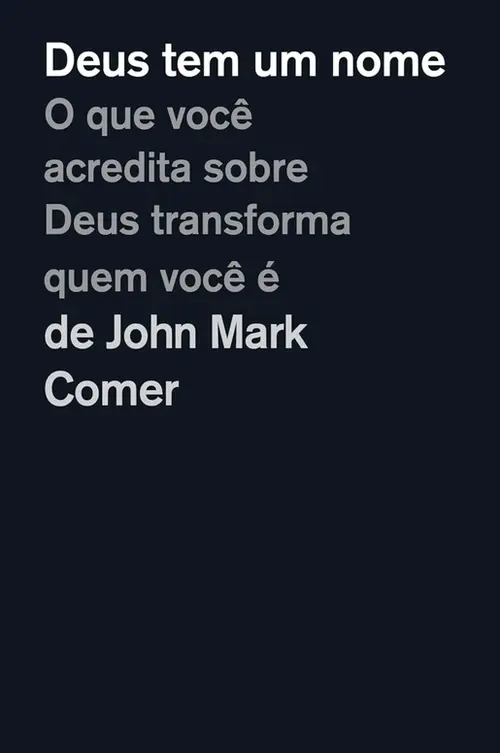 Deus tem um nome: O que você acredita sobre Deus transforma quem você é