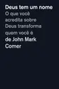 Deus tem um nome: O que você acredita sobre Deus transforma quem você é