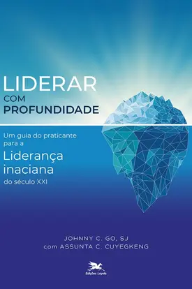 Liderar com profundidade: Um guia do praticante para a Liderança inaciana do século XXI