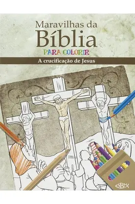 Maravilhas da Bíblia para Colorir: A Crucificação de Jesus Cristo