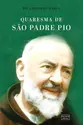 Quaresma de São Padre Pio: 40 Dias de oração