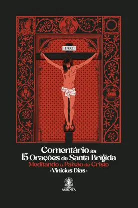 Comentário às 15 orações de Santa Brígida: Meditando a Paixão de Cristo