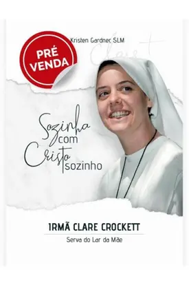 Sozinha com Cristo Sozinho - Irmã Clare Crockett