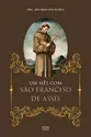 Um Mês com São Francisco de Assis: E algumas orações ao Pai Seráfico