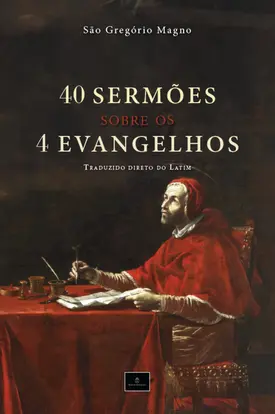 40 Sermões sobre os 4 Evangelhos: Homilias de São Gregório Magno