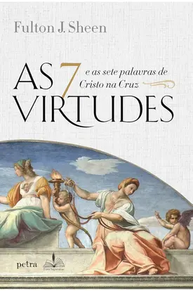 AS 7 VIRTUDES E AS SETE PALAVRAS DE CRISTO NA CRUZ