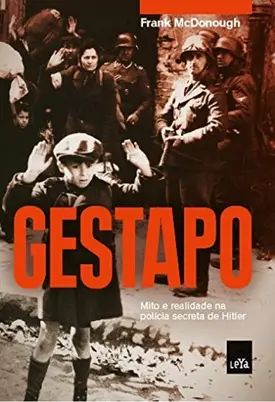 Gestapo - Mito e realidade na polícia secreta de Hitler