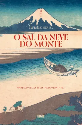 O Sal da Neve do Monte: Poemas para as 36 vistas do monte Fuji
