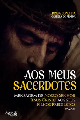 Aos Meus Sacerdotes: Mensagem de Nosso Senhor Jesus Cristo aos seus filhos prediletos