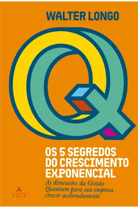 Os 5 segredos do crescimento exponencial: As dimensões da Gestão Quantum para sua empresa crescer aceleradamente